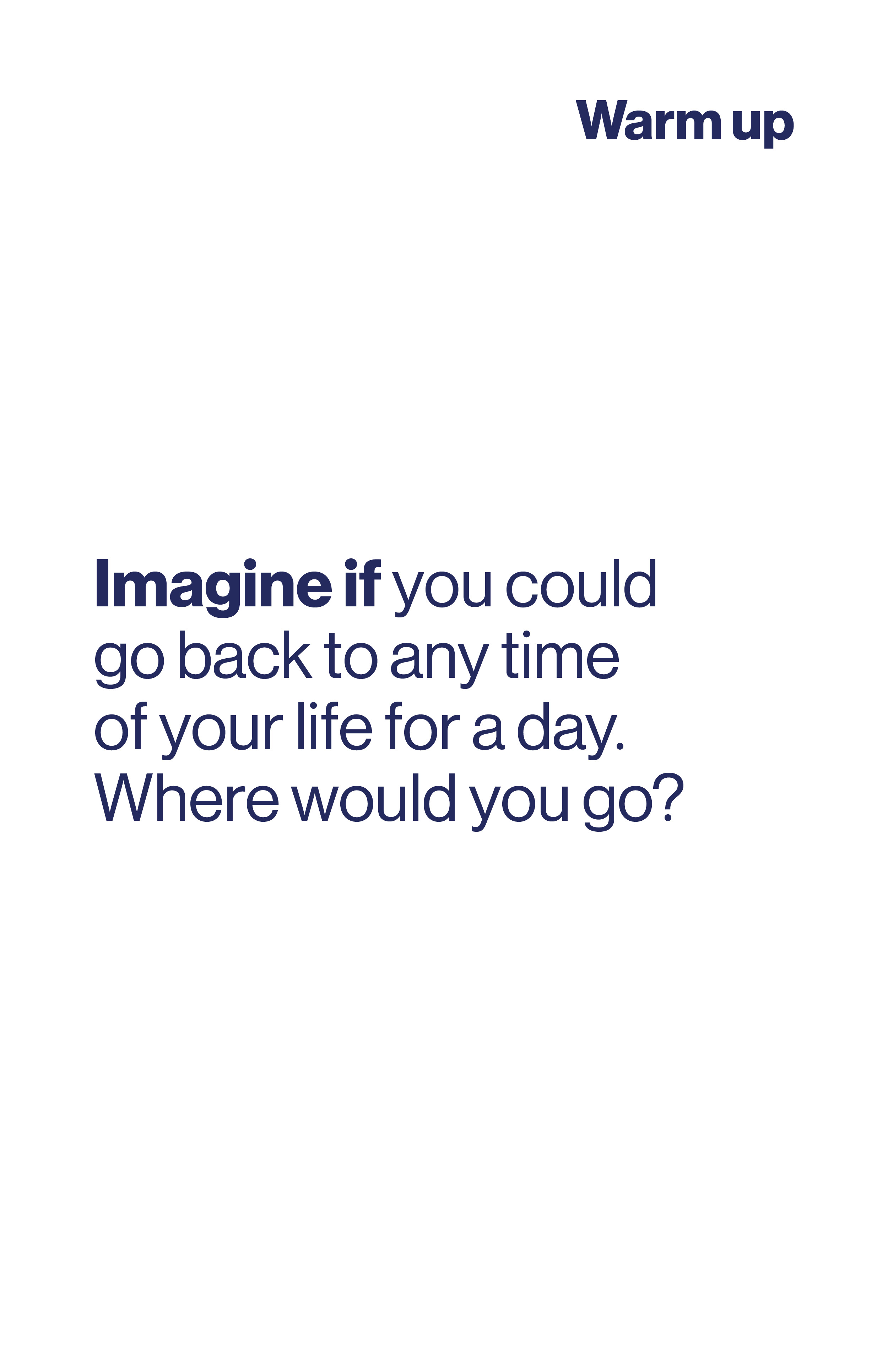 Imagine if you could go back to any time of your life for a day. Where would you go?